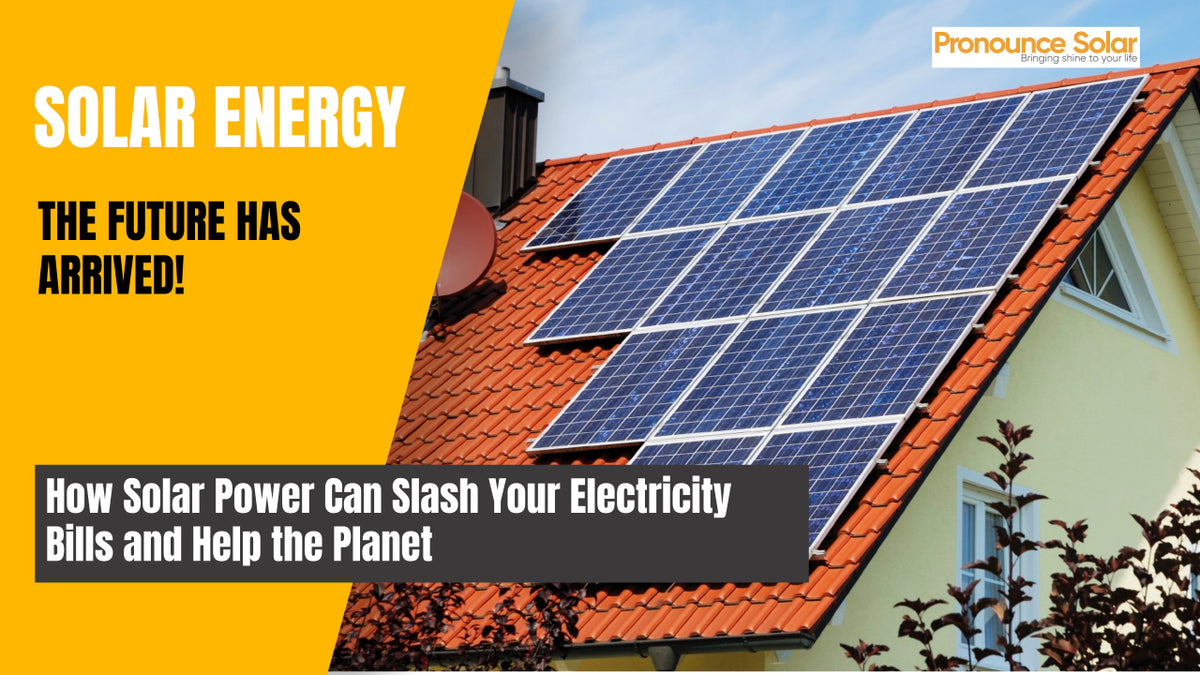 How Solar Power Can Slash Your Electricity Bills and Help the Planet